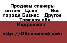 Продаём спинеры оптом › Цена ­ 40 - Все города Бизнес » Другое   . Томская обл.,Кедровый г.